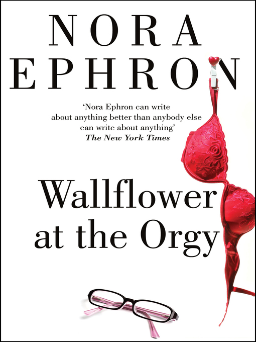 Title details for Wallflower at the Orgy by Nora Ephron - Available